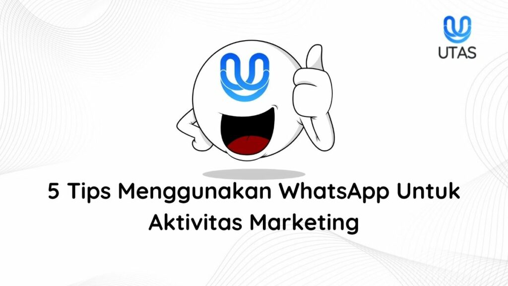 5 Tips Menggunakan WhatsApp Untuk Aktivitas Marketing