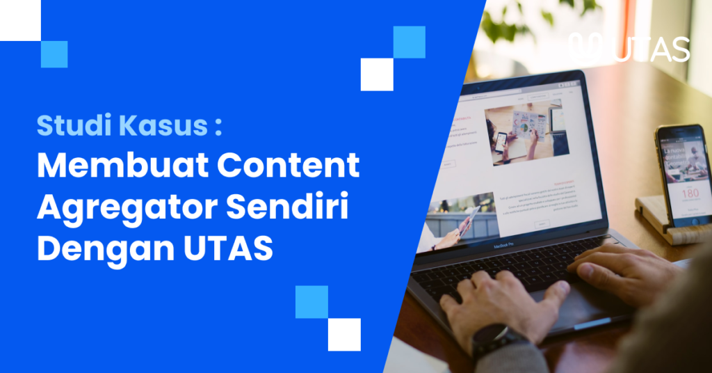 Studi Kasus _ Membuat Content Agregator Sendiri Dengan UTAS